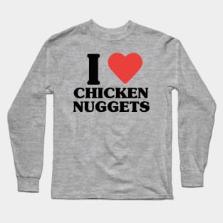 I LOVE CHICKEN NUGGETS Long Sleeve T-Shirt